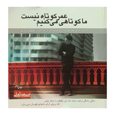 عمر کوتاه نیست ما کوتاهی می کنیم